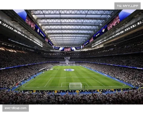 伯纳乌球场完成最新改造，现代化设施提升观赛体验